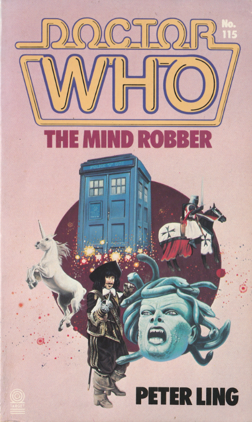 Book Cover for the Target Novelisation of The Mind Robber. Predominantly pink with a circle motif.  Images of The Tardis, a Knight in armour on a horse, a unicorn, a cavalier with a fencing sword and the head of Medusa.  It is by Peter Ling and is No 115.
